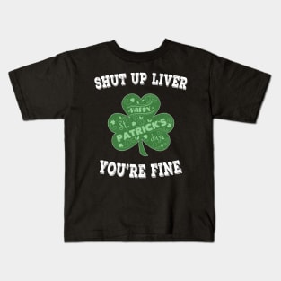 Shut up Liver You're Fine - Irish Shamrock Saint Patrick's Day Kids T-Shirt